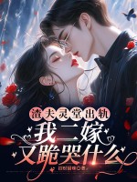 《渣夫灵堂出轨，我二嫁又跪哭什么？》